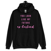 You Look Like My Future Ex-Husband Unisex Hoodie